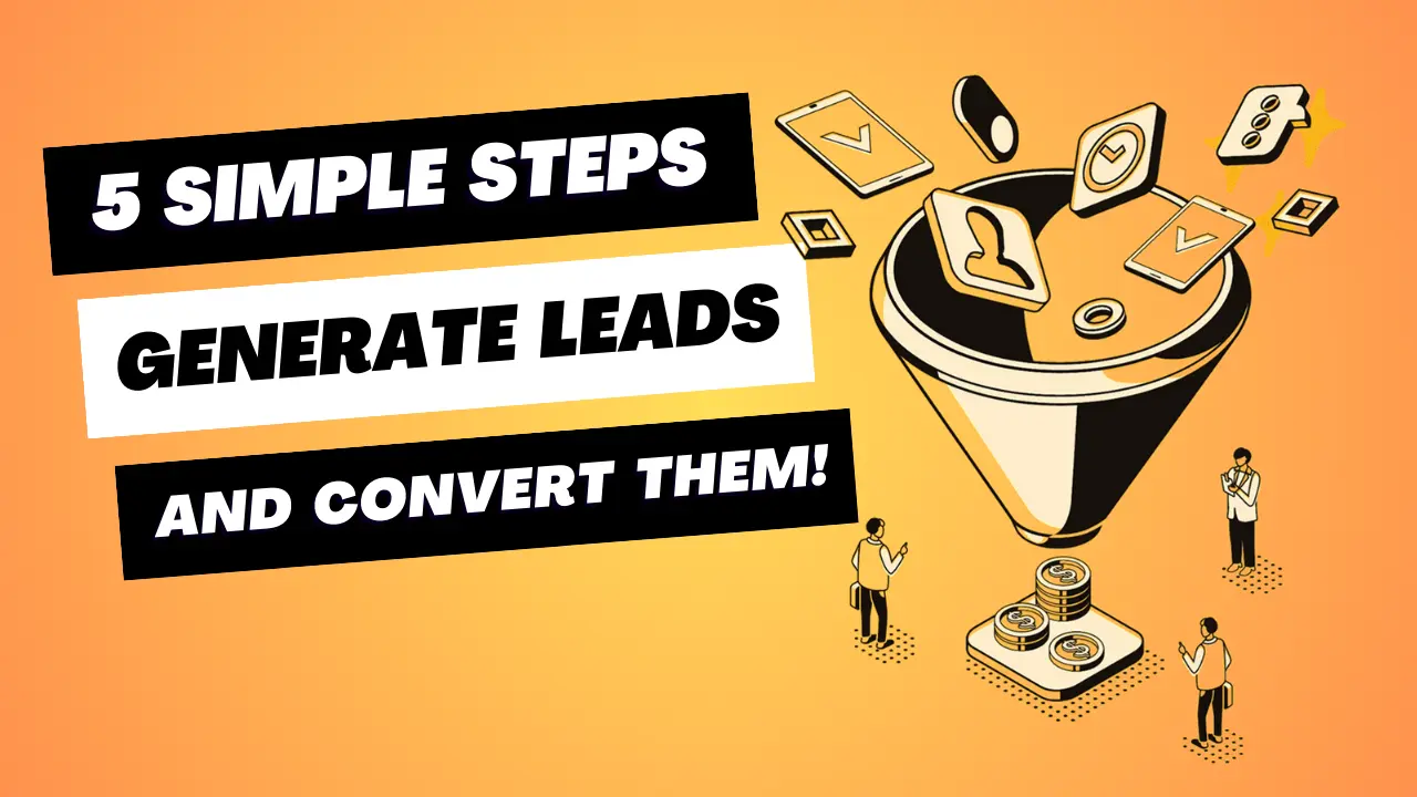 How to Generate and Convert More Leads Using 5 Simple Steps in 2023