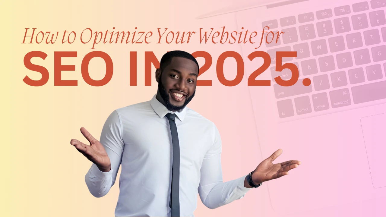 How to Optimize Your Website for SEO in 2025.